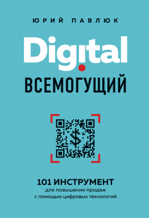обложка книги Digital всемогущий. 101 инструмент для повышения продаж с помощью цифровых технологий - Юрий Павлюк