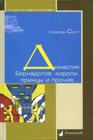 обложка книги Династия Бернадотов: короли, принцы и прочие… - Стаффан Скотт