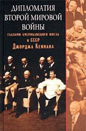 обложка книги Дипломатия Второй мировой войны глазами американского посла в СССР Джорджа Кеннана - Джордж Кеннан
