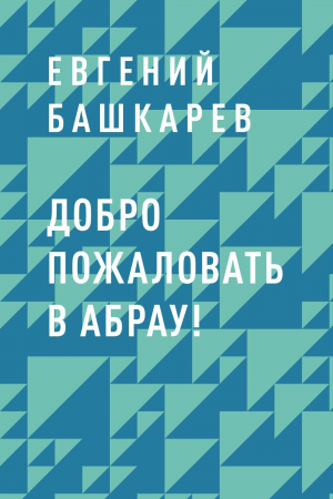 обложка книги Добро пожаловать в Абрау! - Евгений Башкарев