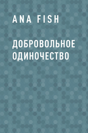 обложка книги Добровольное одиночество - Ana Fish