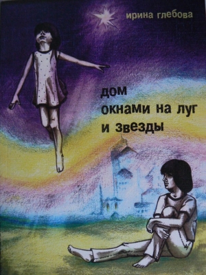 обложка книги Дом окнами на луг и звёзды - Ирина Глебова