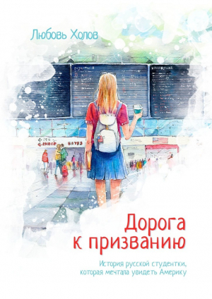обложка книги Дорога к призванию. История русской студентки, которая мечтала увидеть Америку - Любовь Холов