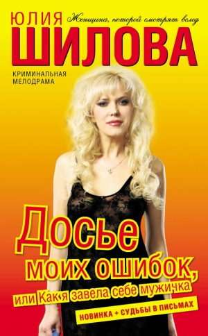 обложка книги Досье моих ошибок, или Как я завела себе мужичка - Юлия Шилова