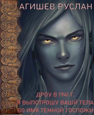 обложка книги Дроу в 1941 г. Я выпотрошу ваши тела во имя Темной госпожи (СИ) - Руслан Агишев