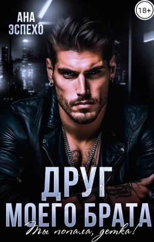 обложка книги Друг моего брата. Ты попала, детка! (СИ) - Ана Эспехо