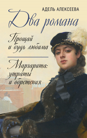 обложка книги Два романа: Прощай и будь любима. Маргарита: утраты и обретения - Адель Алексеева