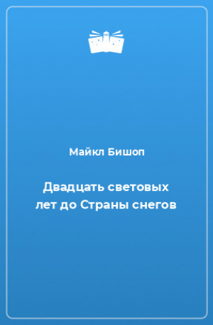 обложка книги Двадцать световых лет до Страны снегов - Майкл Бишоп