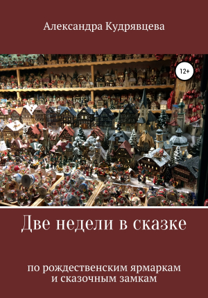 обложка книги Две недели в сказке: по рождественским ярмаркам и сказочным замкам - Александра Кудрявцева