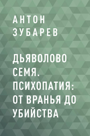 обложка книги Дьяволово семя. Психопатия: от вранья до убийства - Антон Зубарев