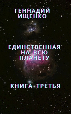 обложка книги Единственная на всю планету - Книга 3 - Геннадий Ищенко