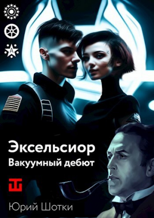 обложка книги Эксельсиор. Вакуумный дебют (СИ) - Юрий Шотки