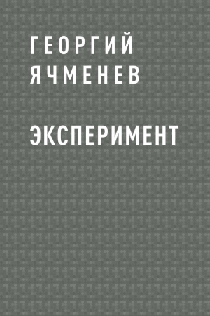 обложка книги Эксперимент - Георгий Ячменев