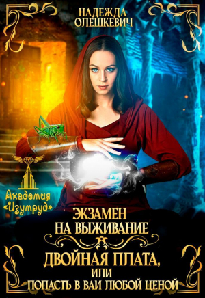 обложка книги Экзамен на выживание. Двойная плата, или Попасть в ВАИ любой ценой (СИ) - Надежда Олешкевич