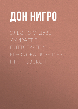 обложка книги Элеонора Дузе умирает в Питтсбурге / Eleonora Duse Dies in Pittsburgh - Дон Нигро