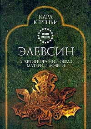 обложка книги Элевсин: Архетипический образ матери и дочери - Карл Кереньи