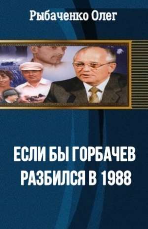 обложка книги Если бы Горбачев разбился бы в 1988 - Олег Рыбаченко