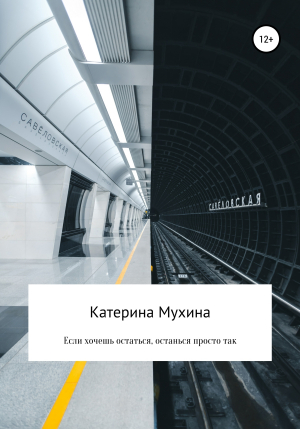 обложка книги Если хочешь остаться, останься просто так - Катерина Мухина