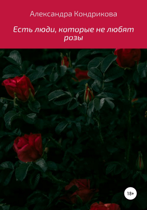 обложка книги Есть люди, которые не любят розы - Александра Кондрикова