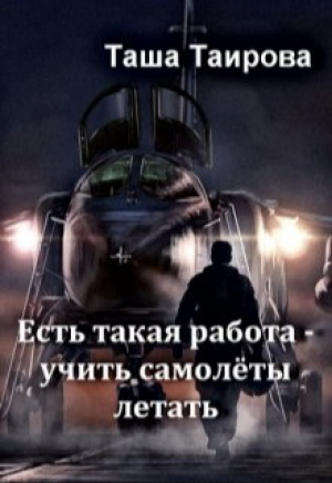 обложка книги Есть такая работа — учить самолёты летать (СИ) - Таша Таирова