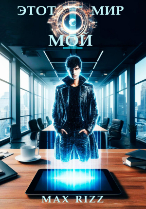 обложка книги Этот мир – мой. Часть I (СИ) - Max Rizz