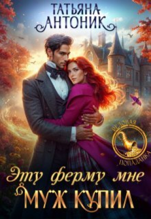 обложка книги Эту ферму мне муж купил (СИ) - Татьяна Антоник