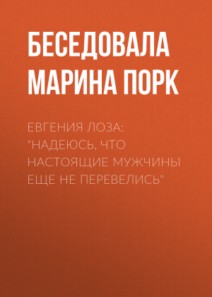 обложка книги Евгения Лоза: «Надеюсь, что настоящие мужчины еще не перевелись» - Беседовала Марина Порк