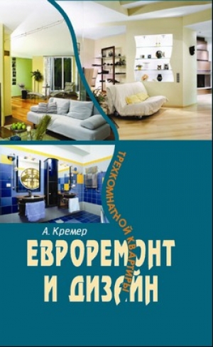 обложка книги Евроремонт и дизайн трехкомнатной квартиры - Алекс Кремер