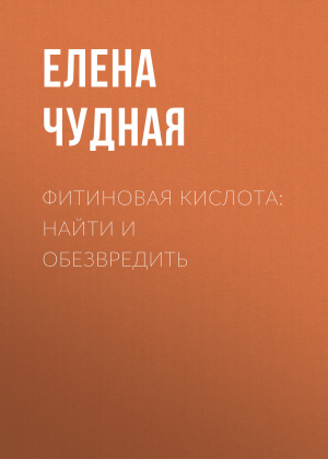 обложка книги Фитиновая кислота: найти и обезвредить - Светлана Герасёва