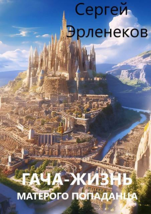 обложка книги Гача-Жизнь матерого попаданца! (СИ) - Сергей Эрленеков