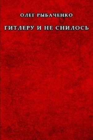 обложка книги Гитлеру и не снилось - Олег Рыбаченко