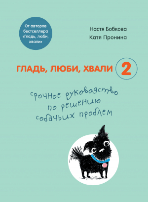 обложка книги Гладь, люби, хвали 2: срочное руководство по решению собачьих проблем - Екатерина Пронина