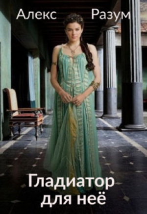 обложка книги Гладиатор для неё (СИ) - Алекс Разум