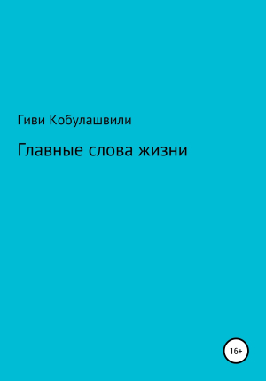 обложка книги Главные слова жизни - Гиви Кобулашвили