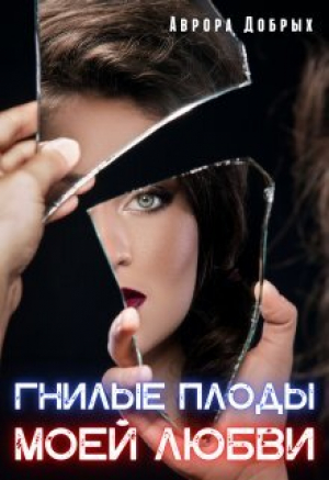 обложка книги Гнилые плоды моей любви (СИ) - Аврора Добрых