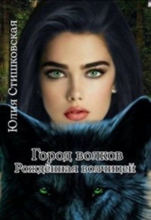 обложка книги Город волков. Рождённая волчицей (СИ) - Юлия Стишковская