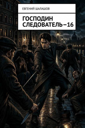 обложка книги Господин следователь 16 (СИ) - Евгений Шалашов