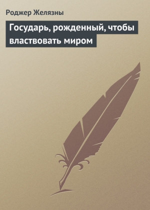 обложка книги Государь, рожденный, чтобы властвовать миром - Роджер Джозеф Желязны