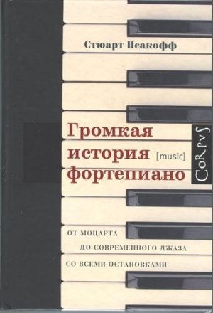 обложка книги Громкая история фортепиано. От Моцарта до современного джаза со всеми остановками - Стюарт Исакофф