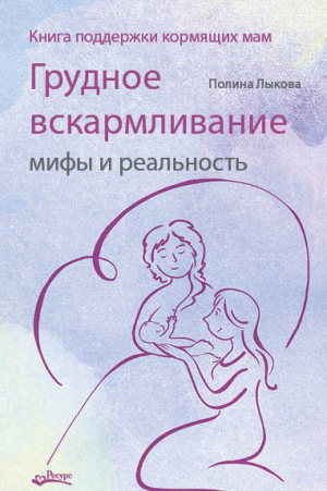 обложка книги Грудное вскармливание: мифы и реальность. Книга поддержки кормящих мам - Полина Лыкова