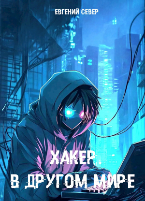 обложка книги Хакер в другом мире (СИ) - Евгений Север