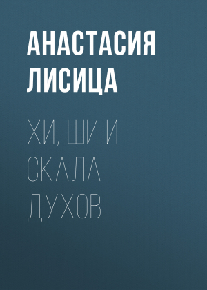 обложка книги Хи, Ши и скала духов - Анастасия Лисица