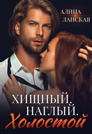 обложка книги Хищный. Наглый. Холостой (СИ) - Алина Ланская