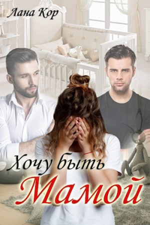 обложка книги Хочу быть мамой (СИ) - Лана Кор