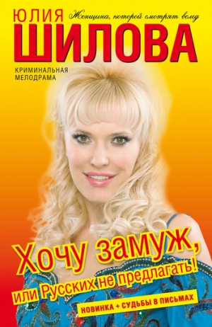 обложка книги Хочу замуж, или Русских не предлагать - Юлия Шилова