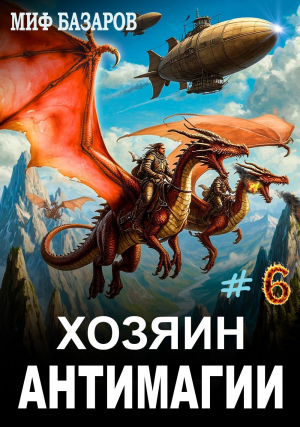 обложка книги Хозяин антимагии 6 (СИ) - Миф Базаров