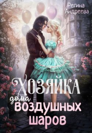 обложка книги Хозяйка дома воздушных шаров (СИ) - Регина Андреева