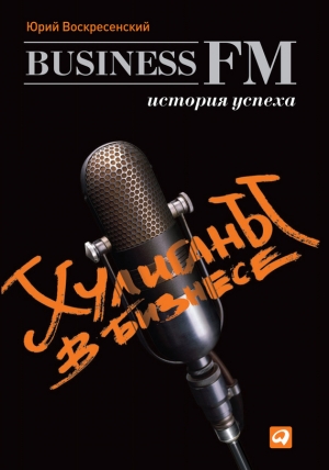 обложка книги Хулиганы в бизнесе: История успеха Business FM - Юрий Воскресенский
