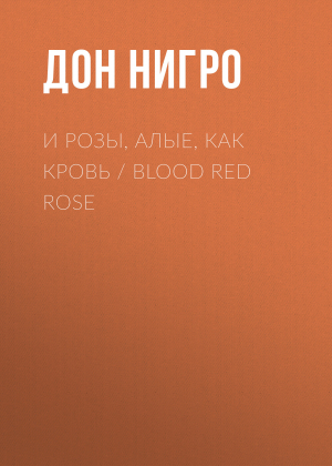обложка книги И розы, алые, как кровь / Blood Red Rose - Дон Нигро