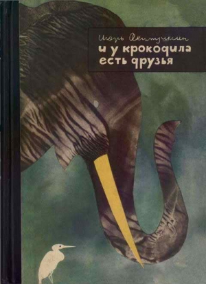 обложка книги И у крокодила есть друзья - Игорь Акимушкин